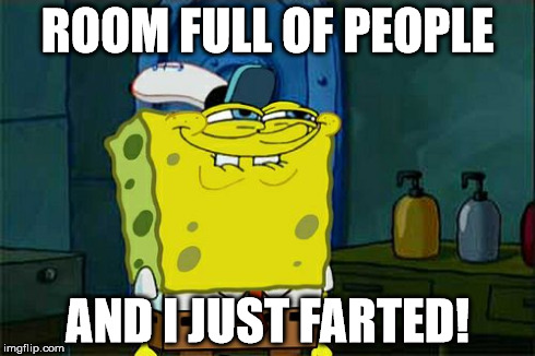 Don't You Squidward | ROOM FULL OF PEOPLE AND I JUST FARTED! | image tagged in memes,dont you squidward | made w/ Imgflip meme maker