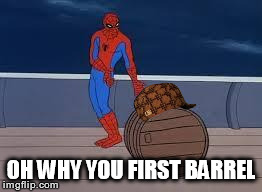 spiderman barrel | OH WHY YOU FIRST BARREL | image tagged in spiderman barrel,scumbag | made w/ Imgflip meme maker