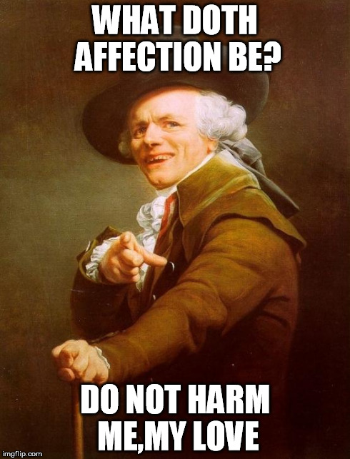 Baby don't hurt me... | WHAT DOTH AFFECTION BE? DO NOT HARM ME,MY LOVE | image tagged in memes,joseph ducreux | made w/ Imgflip meme maker