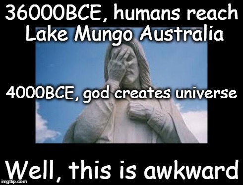 Well, this is awkward | 36000BCE, humans reach Lake Mungo Australia Well, this is awkward 4000BCE, god creates universe | image tagged in jesus,god,bible,religion,well this is awkward | made w/ Imgflip meme maker