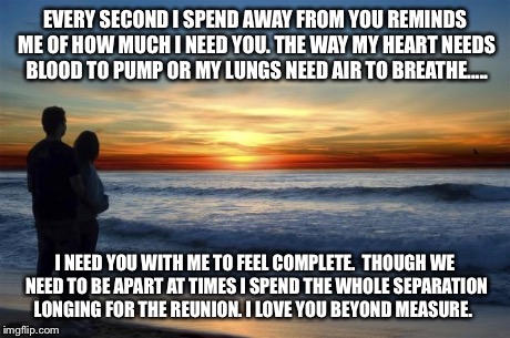 latlove | EVERY SECOND I SPEND AWAY FROM YOU REMINDS ME OF HOW MUCH I NEED YOU. THE WAY MY HEART NEEDS BLOOD TO PUMP OR MY LUNGS NEED AIR TO BREATHE.. | image tagged in latlove | made w/ Imgflip meme maker