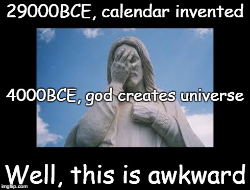 Well, this is awkward | 29000BCE, calendar invented Well, this is awkward 4000BCE, god creates universe | image tagged in jesusfacepalm,well this is awkward,jesus,god,bible,religion | made w/ Imgflip meme maker