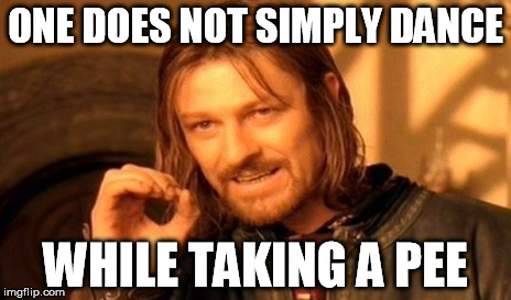One Does Not Simply Meme | ONE DOES NOT SIMPLY DANCE WHILE TAKING A PEE | image tagged in memes,one does not simply | made w/ Imgflip meme maker