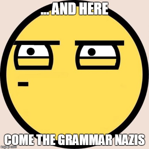 Random, Useless Fact of the Day | ... AND HERE COME THE GRAMMAR NAZIS | image tagged in random useless fact of the day | made w/ Imgflip meme maker
