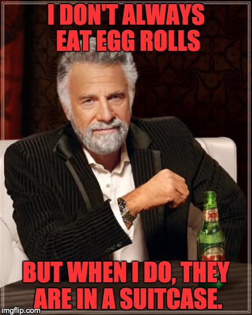 Egg Rolls&WeirdDrink | I DON'T ALWAYS EAT EGG ROLLS BUT WHEN I DO, THEY ARE IN A SUITCASE. | image tagged in memes,awesome | made w/ Imgflip meme maker