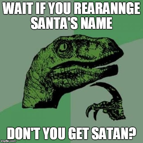 Philosoraptor | WAIT IF YOU REARANNGE SANTA'S NAME DON'T YOU GET SATAN? | image tagged in memes,philosoraptor | made w/ Imgflip meme maker