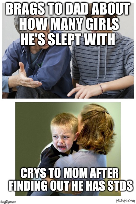 BRAGS TO DAD ABOUT HOW MANY GIRLS HE'S SLEPT WITH CRYS TO MOM AFTER FINDING OUT HE HAS STDS | image tagged in stds,ego,macho men | made w/ Imgflip meme maker