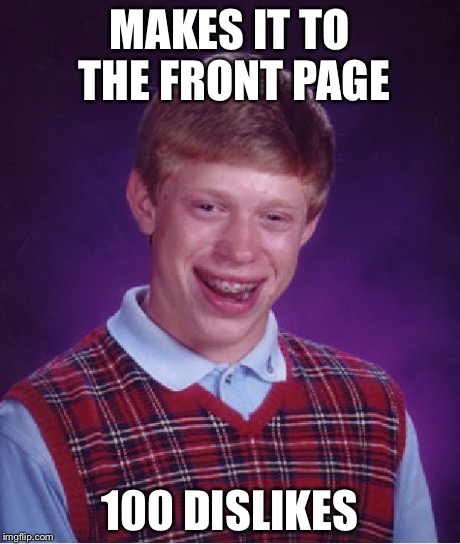 Bad Luck Brian Meme | MAKES IT TO THE FRONT PAGE 100 DISLIKES | image tagged in memes,bad luck brian | made w/ Imgflip meme maker