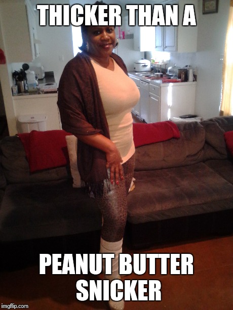 THICKER THAN A PEANUT BUTTER SNICKER | made w/ Imgflip meme maker