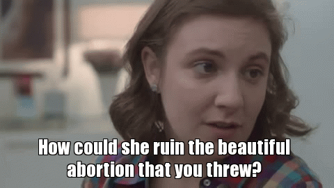 How could she ruin the beautiful abortion that you threw? | image tagged in gifs | made w/ Imgflip video-to-gif maker