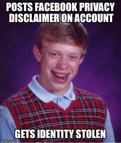 Bad Luck Brian | POSTS FACEBOOK PRIVACY DISCLAIMER ON ACCOUNT GETS IDENTITY STOLEN | image tagged in memes,bad luck brian | made w/ Imgflip meme maker