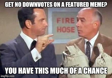 Get Smart | GET NO DOWNVOTES ON A FEATURED MEME? YOU HAVE THIS MUCH OF A CHANCE | image tagged in get smart | made w/ Imgflip meme maker