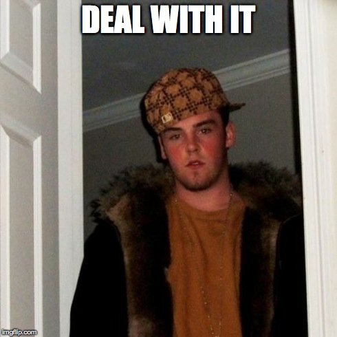 Scumbag Steve Meme | DEAL WITH IT | image tagged in memes,scumbag steve | made w/ Imgflip meme maker