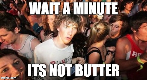 I Can't Believe It's Not Butter | WAIT A MINUTE ITS NOT BUTTER | image tagged in memes,sudden clarity clarence | made w/ Imgflip meme maker