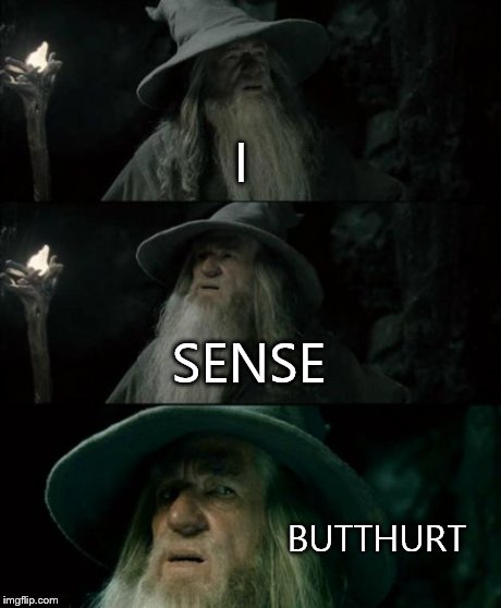 Confused Gandalf | I SENSE BUTTHURT | image tagged in memes,confused gandalf | made w/ Imgflip meme maker