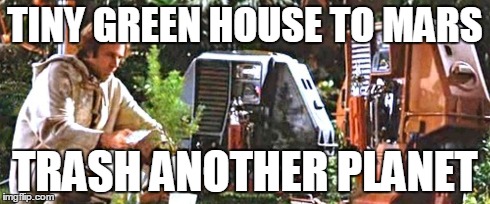 Silent Running | TINY GREEN HOUSE TO MARS TRASH ANOTHER PLANET | image tagged in movies,robots | made w/ Imgflip meme maker