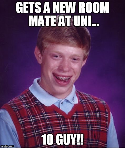 Bad Luck Brian Meme | GETS A NEW ROOM MATE AT UNI... 10 GUY!! | image tagged in memes,bad luck brian | made w/ Imgflip meme maker