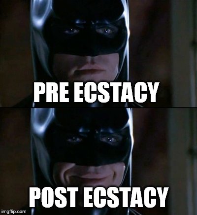 Batman Smiles Meme | PRE ECSTACY POST ECSTACY | image tagged in memes,batman smiles | made w/ Imgflip meme maker