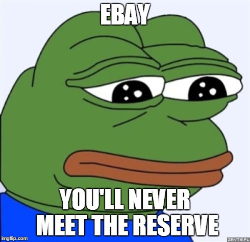 sad frog | EBAY YOU'LL NEVER MEET THE RESERVE | image tagged in sad frog | made w/ Imgflip meme maker