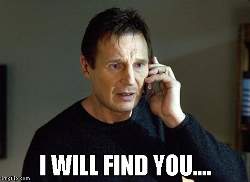 Liam Neeson Taken 2 Meme | I WILL FIND YOU.... | image tagged in liam neeson taken | made w/ Imgflip meme maker