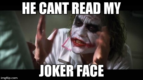 And everybody loses their minds | HE CANT READ MY JOKER FACE | image tagged in memes,and everybody loses their minds | made w/ Imgflip meme maker