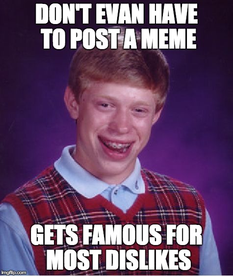 Bad Luck Brian Meme | DON'T EVAN HAVE TO POST A MEME GETS FAMOUS FOR MOST DISLIKES | image tagged in memes,bad luck brian | made w/ Imgflip meme maker