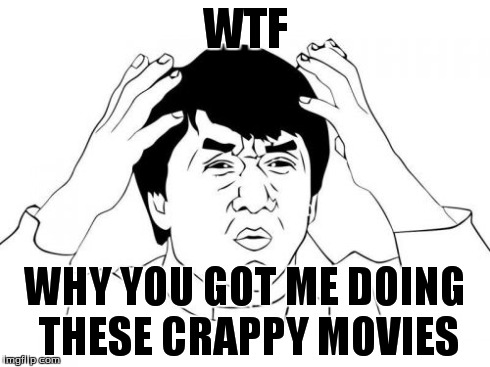 Jackie Chan WTF | WTF WHY YOU GOT ME DOING THESE CRAPPY MOVIES | image tagged in memes,jackie chan wtf | made w/ Imgflip meme maker