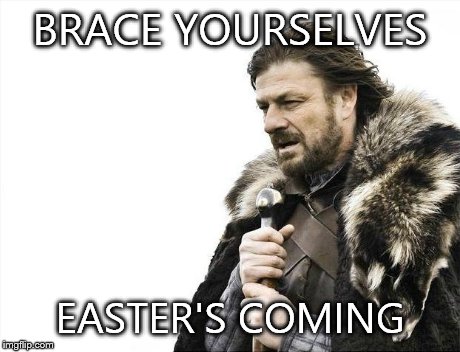 Brace Yourselves X is Coming | BRACE YOURSELVES EASTER'S COMING | image tagged in memes,brace yourselves x is coming | made w/ Imgflip meme maker