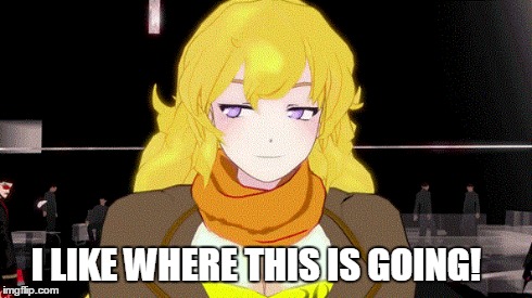 I like where this is going! | I LIKE WHERE THIS IS GOING! | image tagged in rwby,rooster teeth,yang,ruby,memes | made w/ Imgflip meme maker