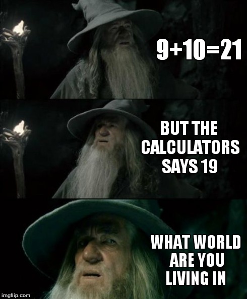 Confused Gandalf | 9+10=21 BUT THE CALCULATORS SAYS 19 WHAT WORLD ARE YOU LIVING IN | image tagged in memes,confused gandalf | made w/ Imgflip meme maker