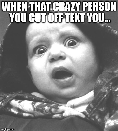 WHEN THAT CRAZY PERSON YOU CUT OFF TEXT YOU... | made w/ Imgflip meme maker