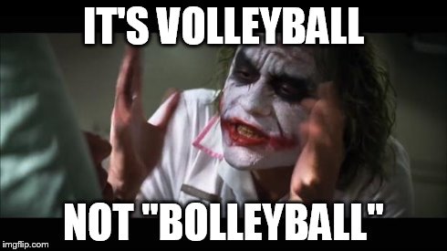 And everybody loses their minds | IT'S VOLLEYBALL NOT "BOLLEYBALL" | image tagged in memes,and everybody loses their minds | made w/ Imgflip meme maker