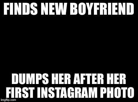 Overly Attached Girlfriend | FINDS NEW BOYFRIEND DUMPS HER AFTER HER FIRST INSTAGRAM PHOTO | image tagged in memes,overly attached girlfriend | made w/ Imgflip meme maker