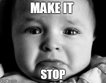 Sad Baby Meme | MAKE IT STOP | image tagged in memes,sad baby | made w/ Imgflip meme maker