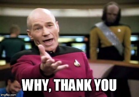 Picard Wtf Meme | WHY, THANK YOU | image tagged in memes,picard wtf | made w/ Imgflip meme maker