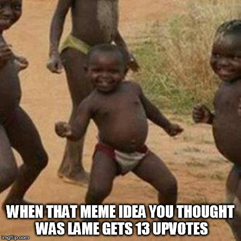 PRAYS CHEEZITS ITS A MIRACLE | WHEN THAT MEME IDEA YOU THOUGHT WAS LAME GETS 13 UPVOTES | image tagged in memes,third world success kid | made w/ Imgflip meme maker
