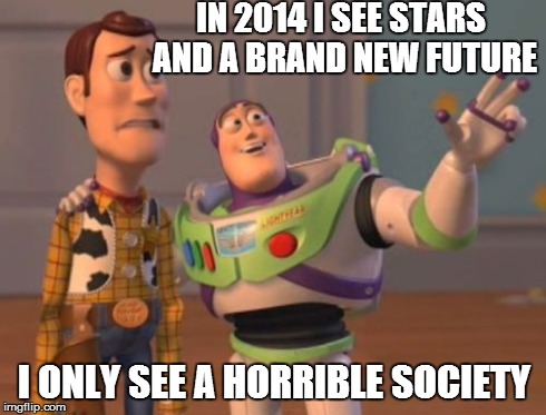 X, X Everywhere Meme | IN 2014 I SEE STARS AND A BRAND NEW FUTURE I ONLY SEE A HORRIBLE SOCIETY | image tagged in memes,x x everywhere | made w/ Imgflip meme maker