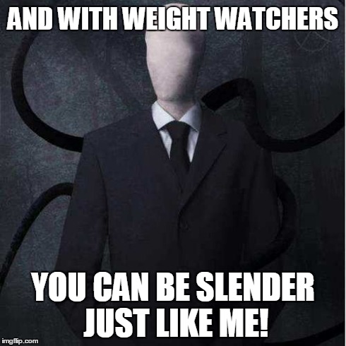 Slenderman Meme | AND WITH WEIGHT WATCHERS YOU CAN BE SLENDER JUST LIKE ME! | image tagged in memes,slenderman | made w/ Imgflip meme maker