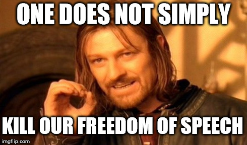 One Does Not Simply Meme | ONE DOES NOT SIMPLY KILL OUR FREEDOM OF SPEECH | image tagged in memes,one does not simply | made w/ Imgflip meme maker