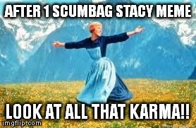Look At All These Meme | AFTER 1 SCUMBAG STACY MEME LOOK AT ALL THAT KARMA!! | image tagged in memes,look at all these | made w/ Imgflip meme maker
