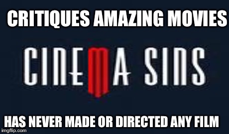 Seriously has no one realzed this | CRITIQUES AMAZING MOVIES HAS NEVER MADE OR DIRECTED ANY FILM | image tagged in cinemasins,scumbag | made w/ Imgflip meme maker