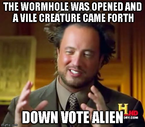 Ancient Aliens Meme | THE WORMHOLE WAS OPENED AND A VILE CREATURE CAME FORTH DOWN VOTE ALIEN | image tagged in memes,ancient aliens | made w/ Imgflip meme maker