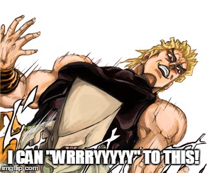 I can "Wrrryyyyy" To this! | I CAN "WRRRYYYYY" TO THIS! | image tagged in memes,funny memes,anime is not cartoon | made w/ Imgflip meme maker