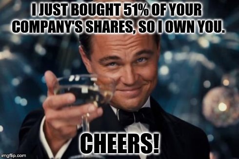 Scumbag of Wall Street | I JUST BOUGHT 51% OF YOUR COMPANY'S SHARES, SO I OWN YOU. CHEERS! | image tagged in memes,leonardo dicaprio cheers | made w/ Imgflip meme maker