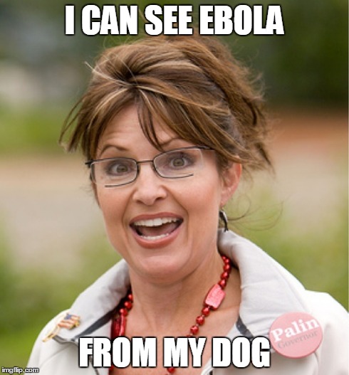 I CAN SEE EBOLA FROM MY DOG | image tagged in dogs,sarcastic,political | made w/ Imgflip meme maker