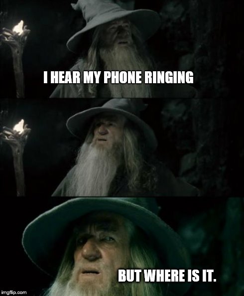 Confused Gandalf | I HEAR MY PHONE RINGING BUT WHERE IS IT. | image tagged in memes,confused gandalf | made w/ Imgflip meme maker