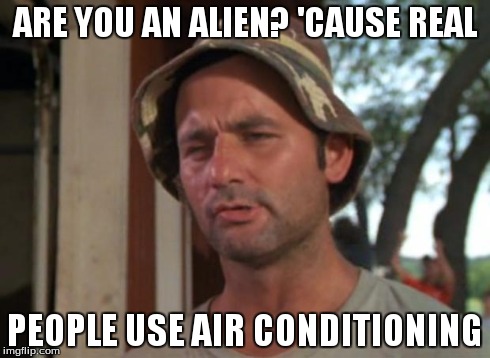 So I Got That Goin For Me Which Is Nice | ARE YOU AN ALIEN? 'CAUSE REAL PEOPLE USE AIR CONDITIONING | image tagged in memes,so i got that goin for me which is nice | made w/ Imgflip meme maker