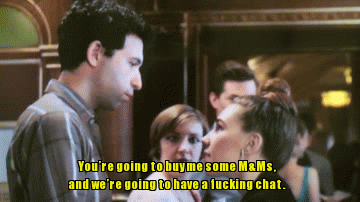 fucking chat  | You’re going to buy me some M&Ms, and we’re going to have a fucking chat. | image tagged in gifs | made w/ Imgflip video-to-gif maker