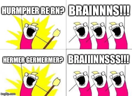 What Do We Want | HURMPHER RE RN? BRAINNNS!!! HERMER GERMERMER? BRAIIINNSSS!!! | image tagged in memes,what do we want | made w/ Imgflip meme maker