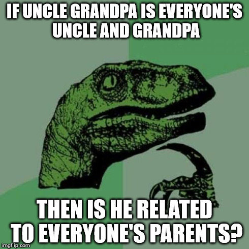 Philosoraptor | IF UNCLE GRANDPA IS EVERYONE'S UNCLE AND GRANDPA THEN IS HE RELATED TO EVERYONE'S PARENTS? | image tagged in memes,philosoraptor | made w/ Imgflip meme maker